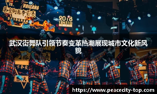 武汉街舞队引领节奏变革热潮展现城市文化新风貌
